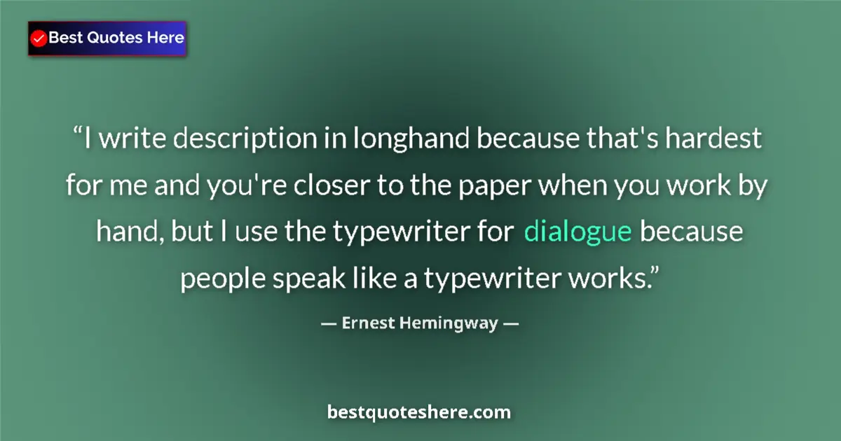 Quote by Ernest Hemingway: I write description in longhand because that's hardest for me and you're closer to the paper when yo...