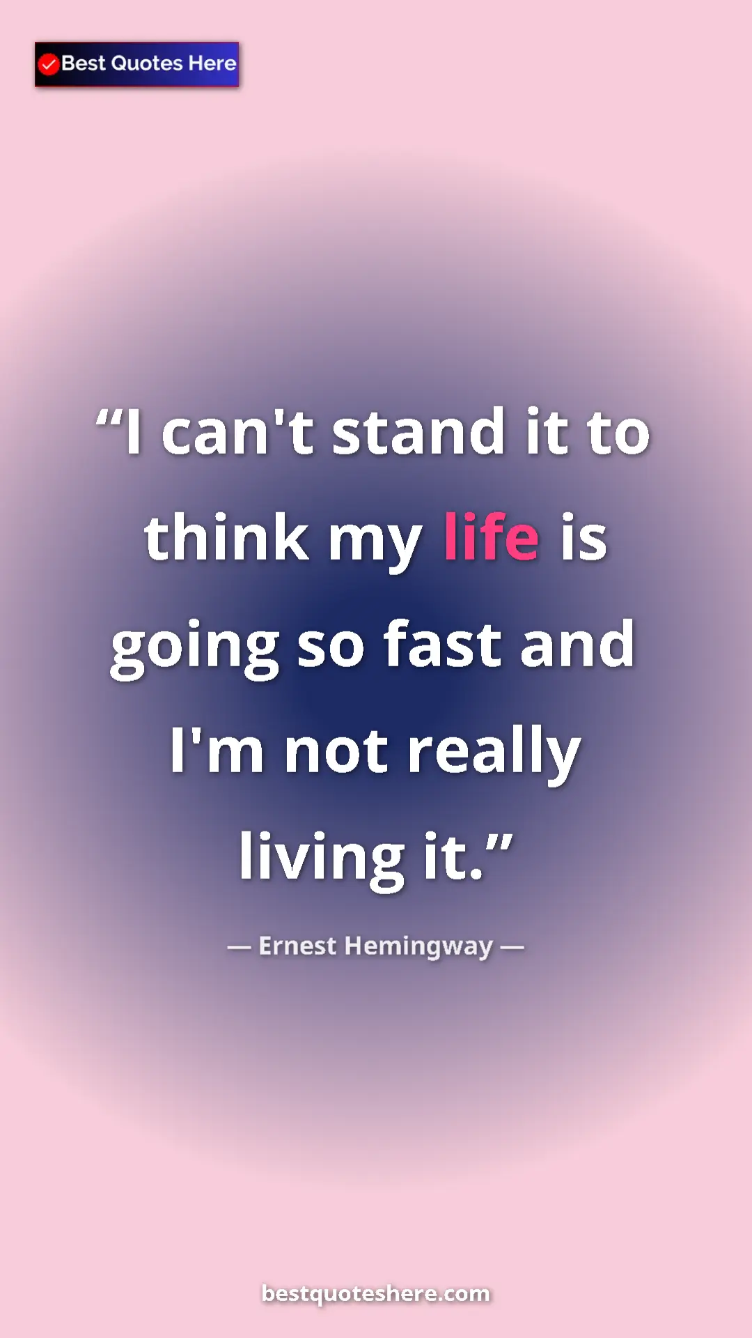 Pinterest quote poster by Ernest Hemingway: "I can't stand it to think my life is going so fast and I'm..."