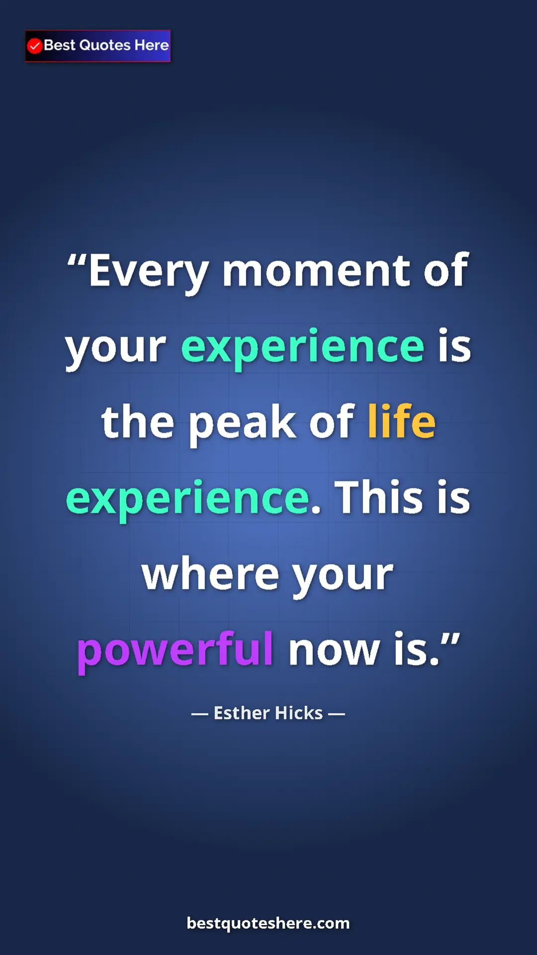 Pinterest quote poster by Esther Hicks: "Every moment of your experience is the peak of life..."