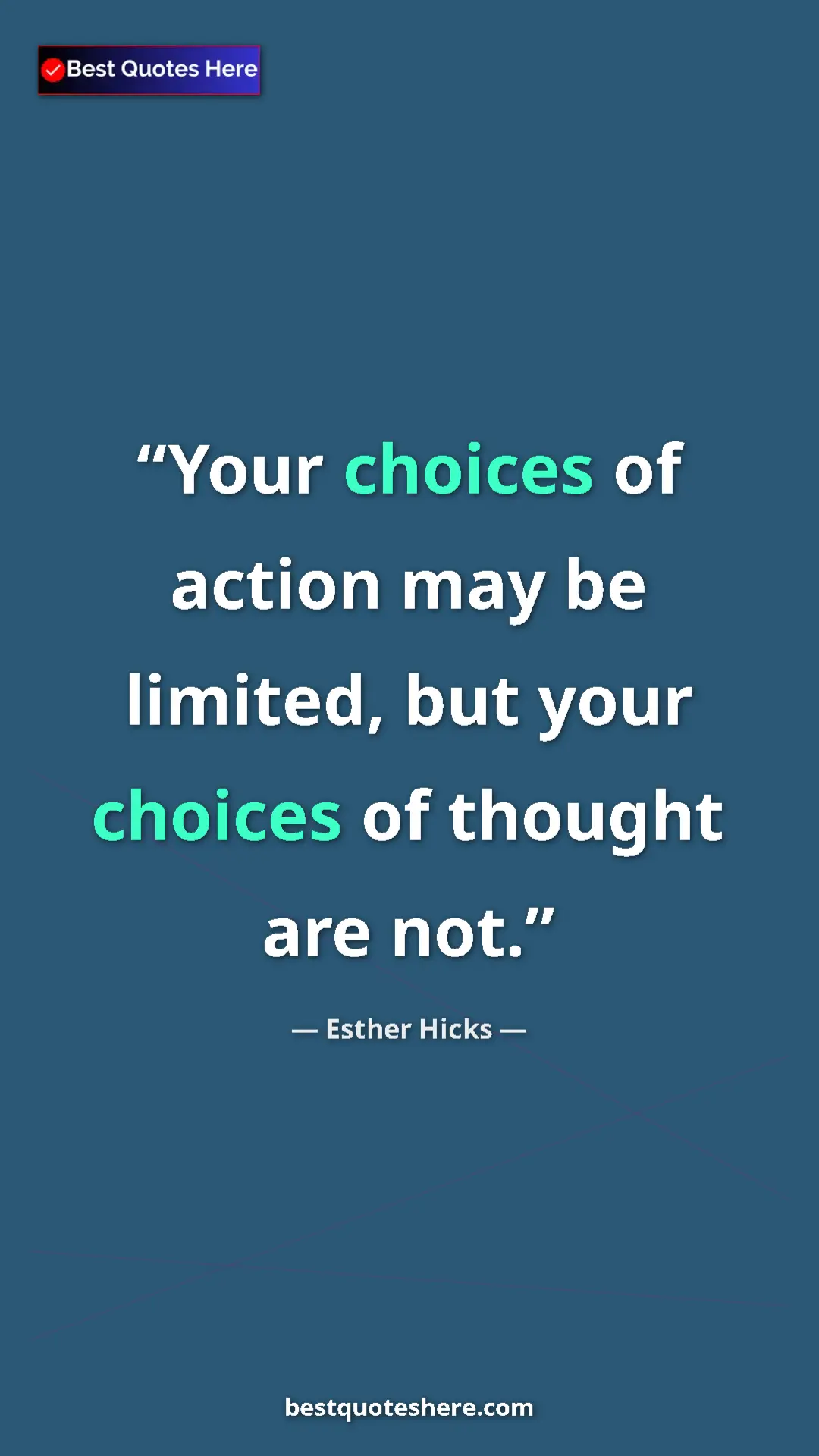 Pinterest quote poster by Esther Hicks: "Your choices of action may be limited, but your choices of..."