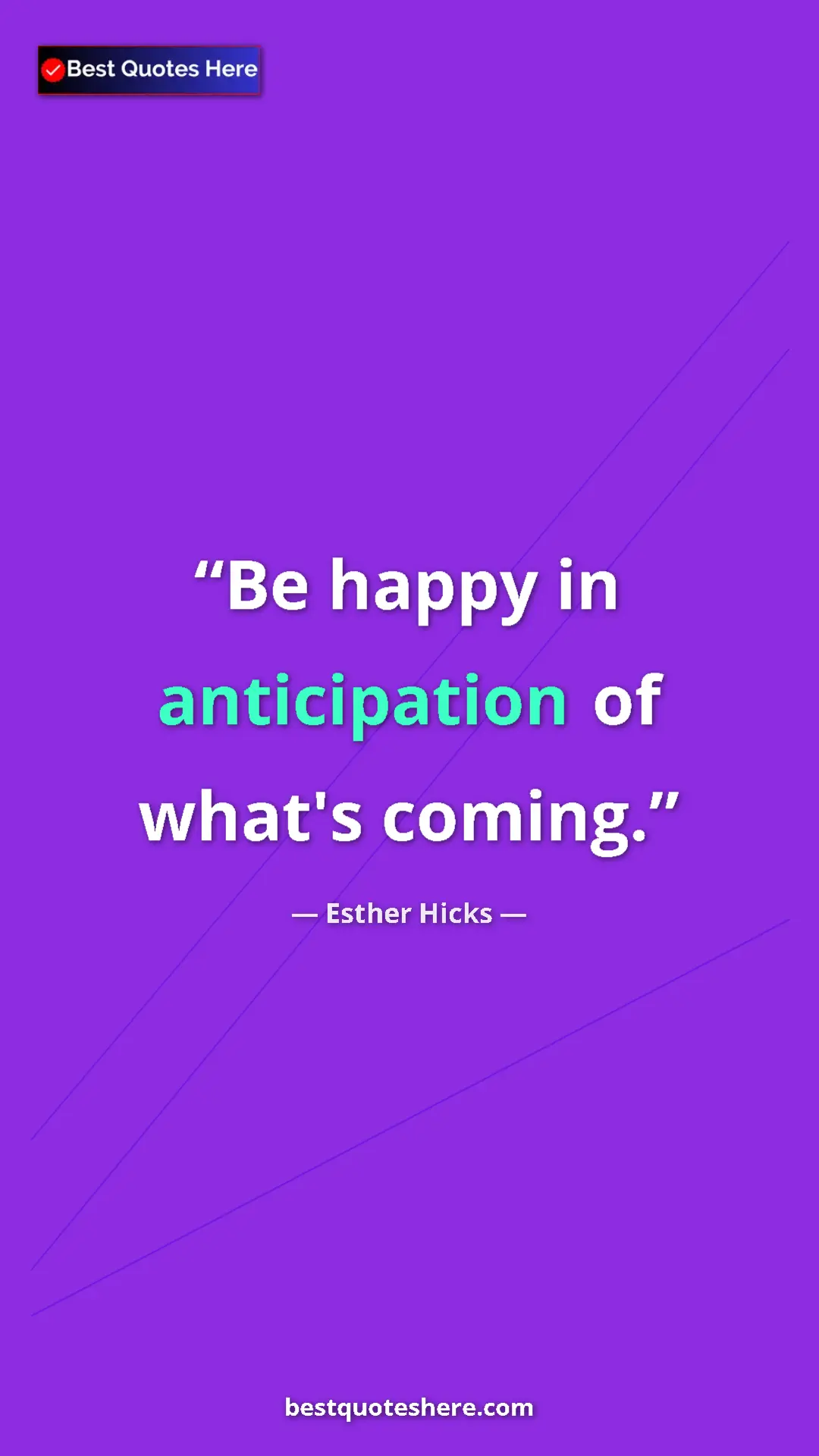 Pinterest quote poster by Esther Hicks: "Be happy in anticipation of what's coming."