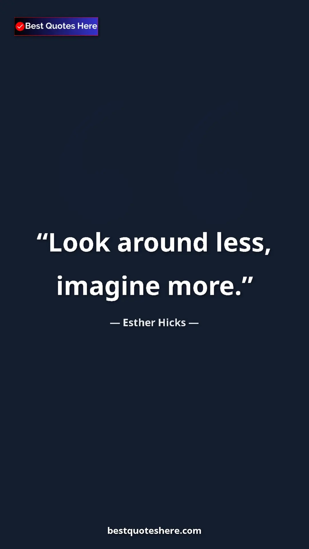 Esther Hicks Quote Card: "Look around less, imagine more." Pinterest quote poster by Esther Hicks: "Look around less, imagine more."