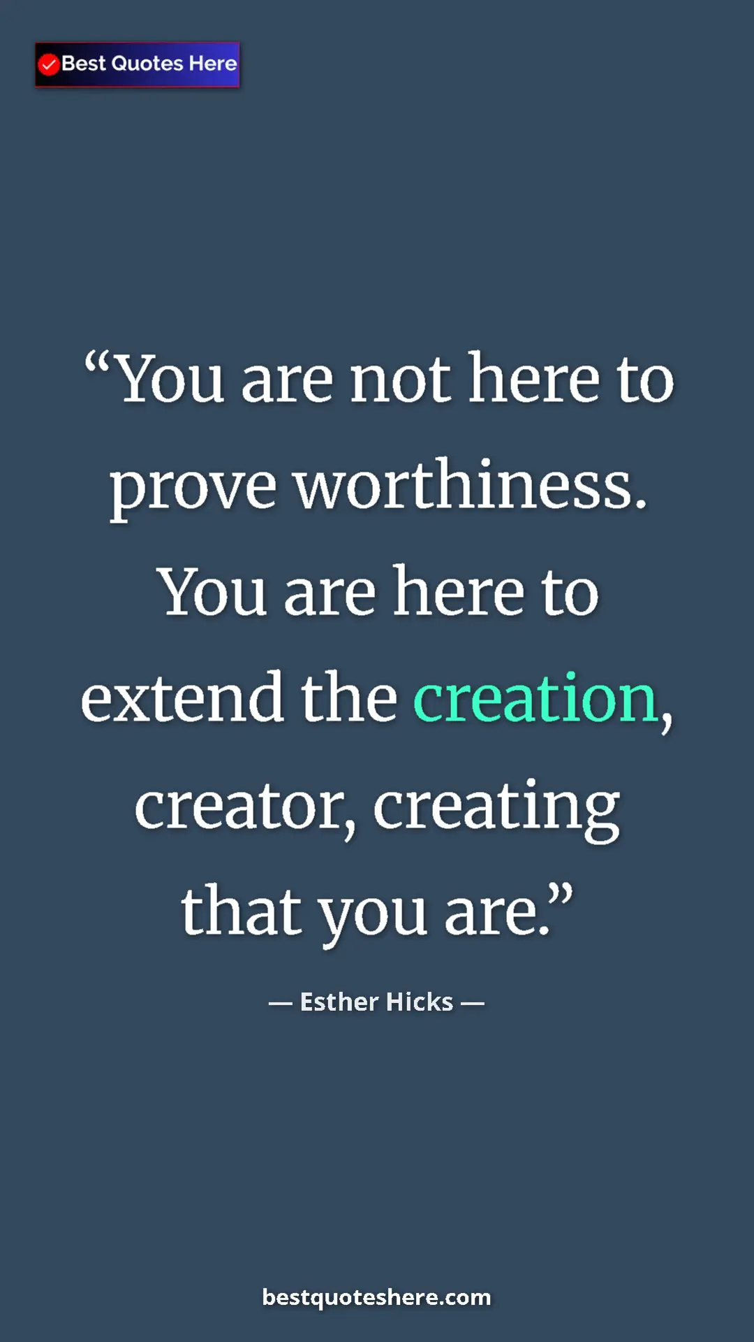 Esther Hicks Quote Card: "You are not here to prove worthiness. You are here to..." Pinterest quote poster by Esther Hicks: "You are not here to prove worthiness. You are here to..."