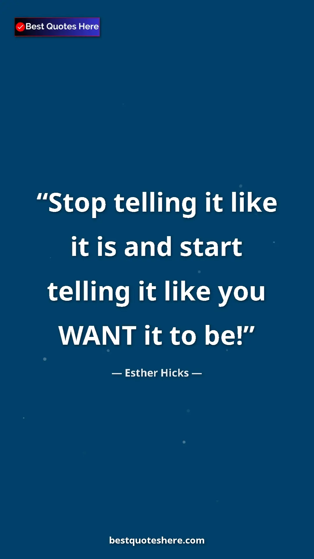 Pinterest quote poster by Esther Hicks: "Stop telling it like it is and start telling it like you..."