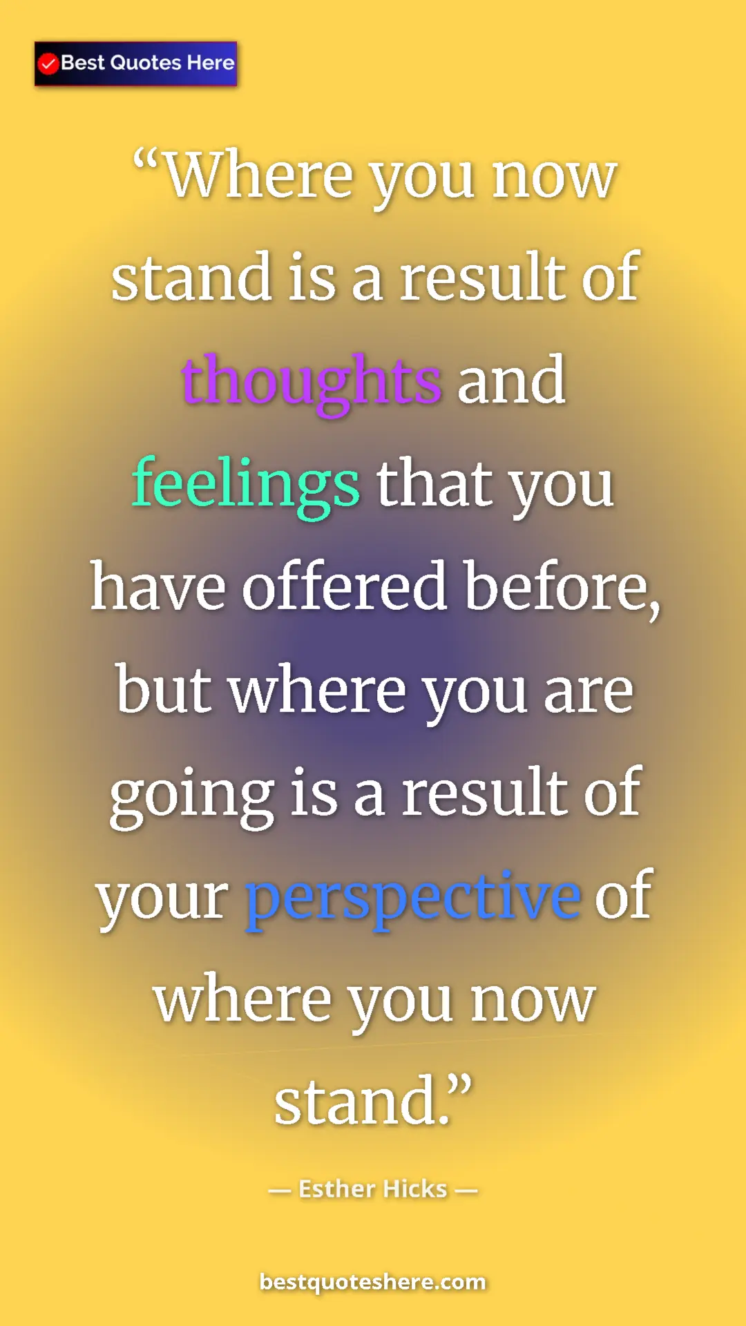 Pinterest quote poster by Esther Hicks: "Where you now stand is a result of thoughts and feelings..."