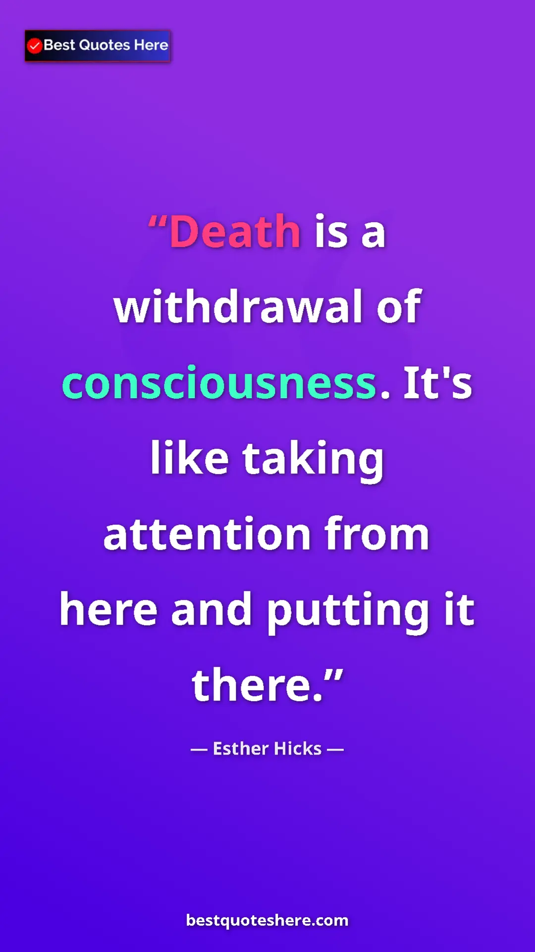 Pinterest quote poster by Esther Hicks: "Death is a withdrawal of consciousness. It's like taking..."