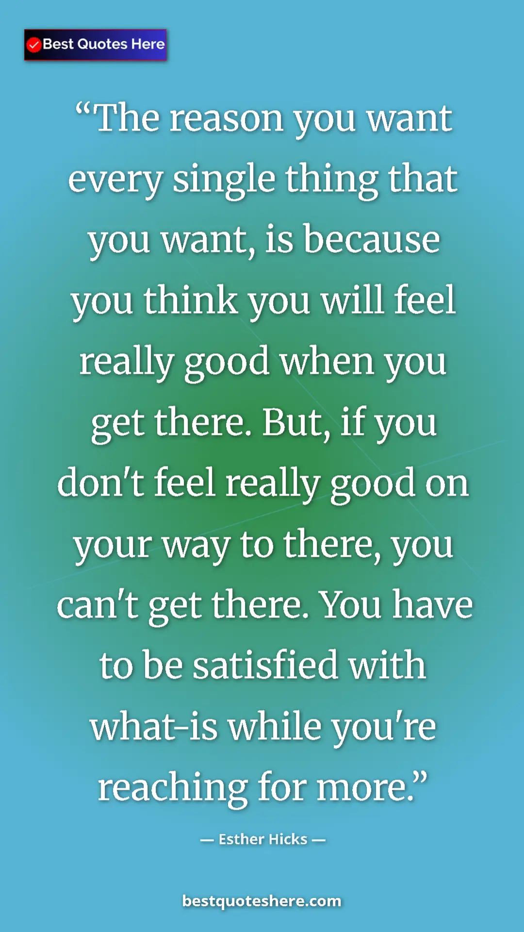 Pinterest quote poster by Esther Hicks: "The reason you want every single thing that you want, is..."