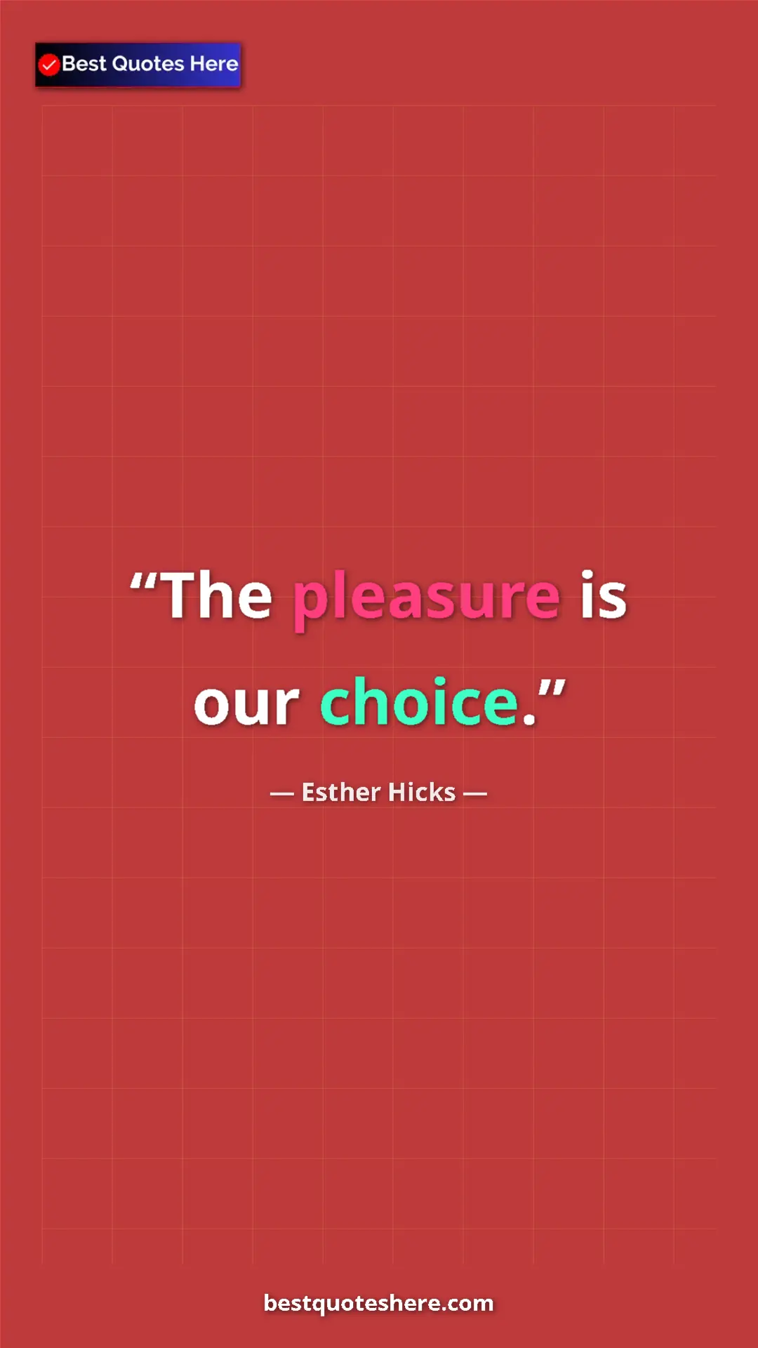 Pinterest quote poster by Esther Hicks: "The pleasure is our choice."