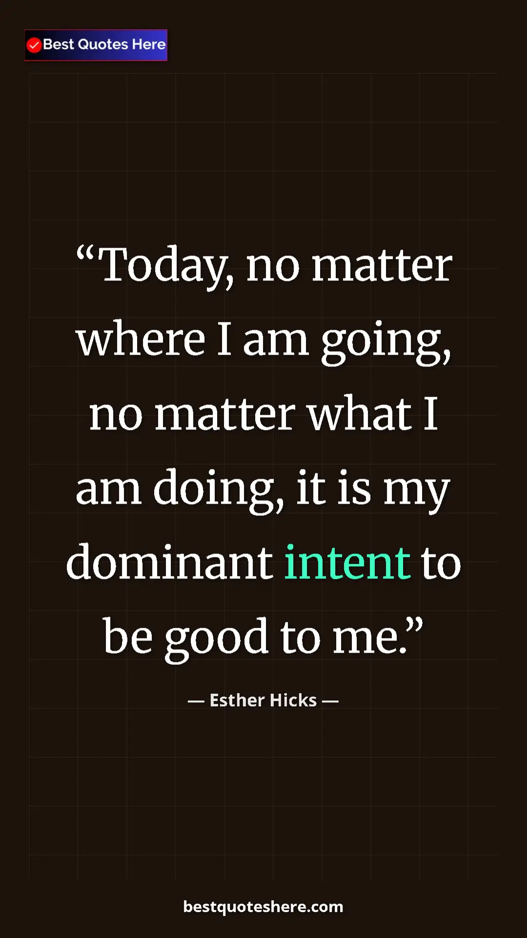Pinterest quote poster by Esther Hicks: "Today, no matter where I am going, no matter what I am..."