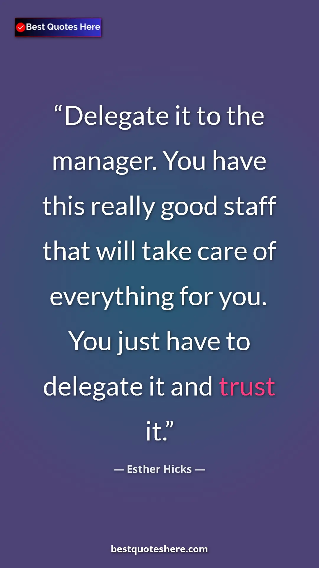 Pinterest quote poster by Esther Hicks: "Delegate it to the manager. You have this really good staff..."