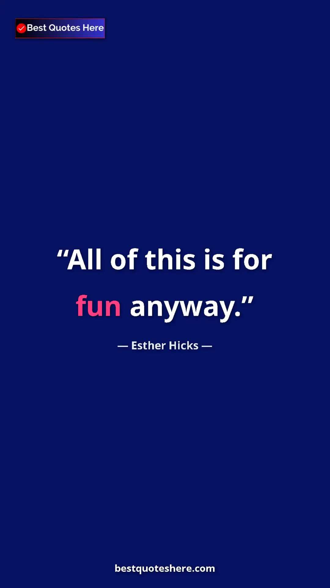 Pinterest quote poster by Esther Hicks: "All of this is for fun anyway."