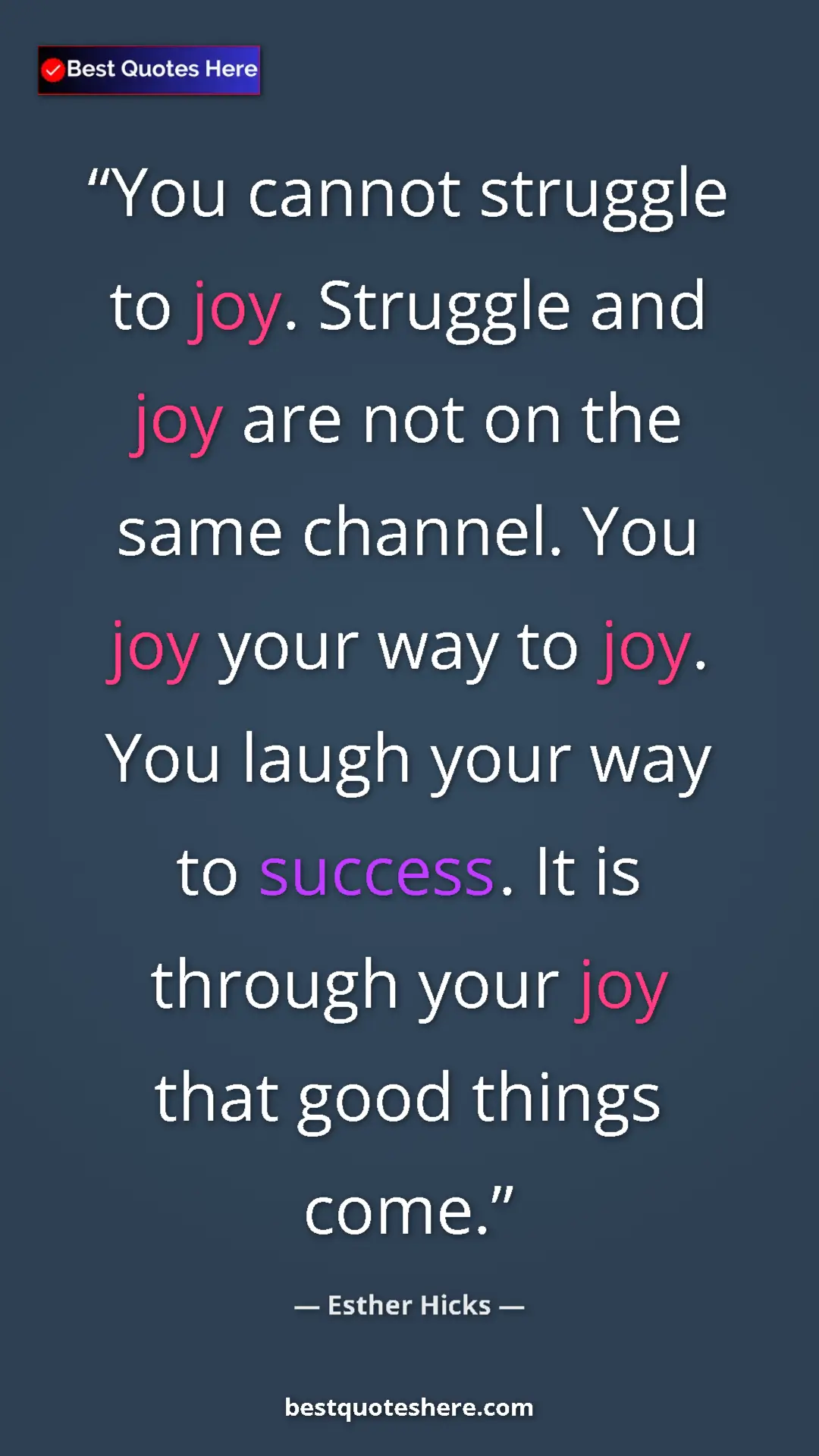 Esther Hicks Quote Card: "You cannot struggle to joy. Struggle and joy are not on the..." Pinterest quote poster by Esther Hicks: "You cannot struggle to joy. Struggle and joy are not on the..."