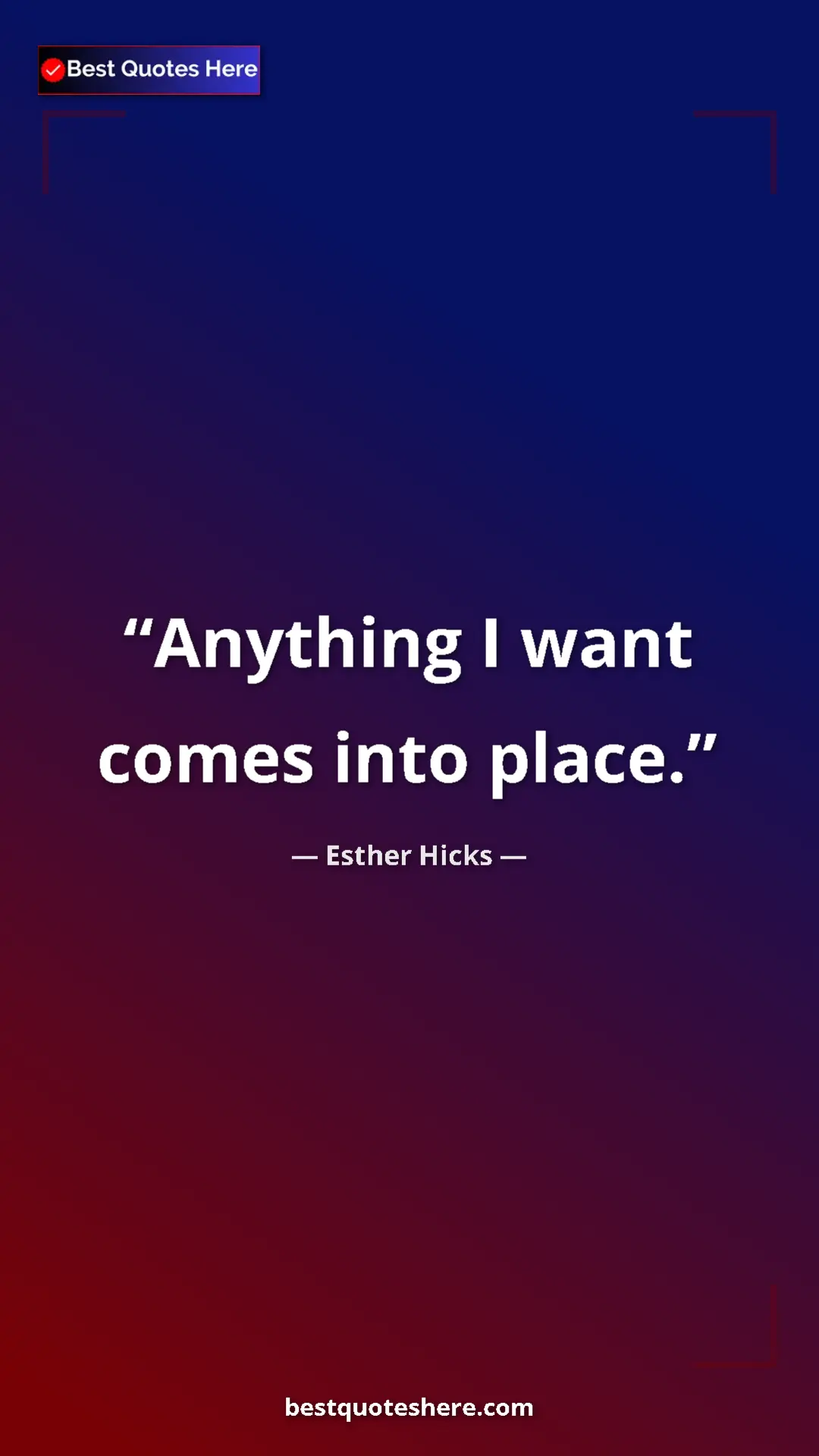 Pinterest quote poster by Esther Hicks: "Anything I want comes into place."