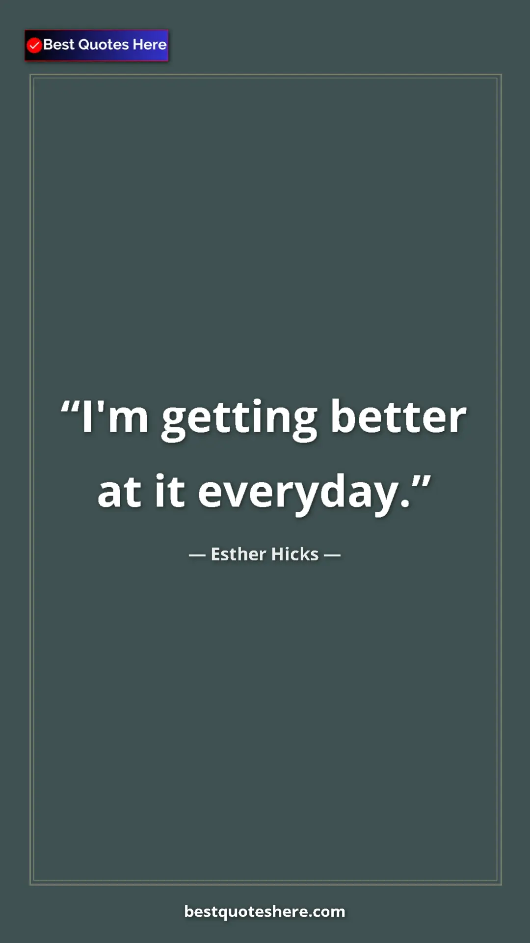 Pinterest quote poster by Esther Hicks: "I'm getting better at it everyday."