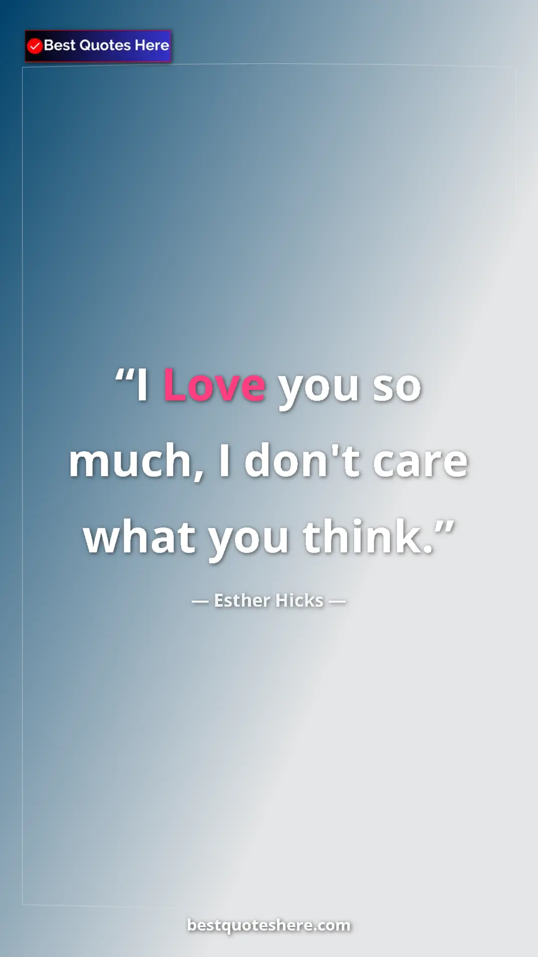 Pinterest quote poster by Esther Hicks: "I Love you so much, I don't care what you think."