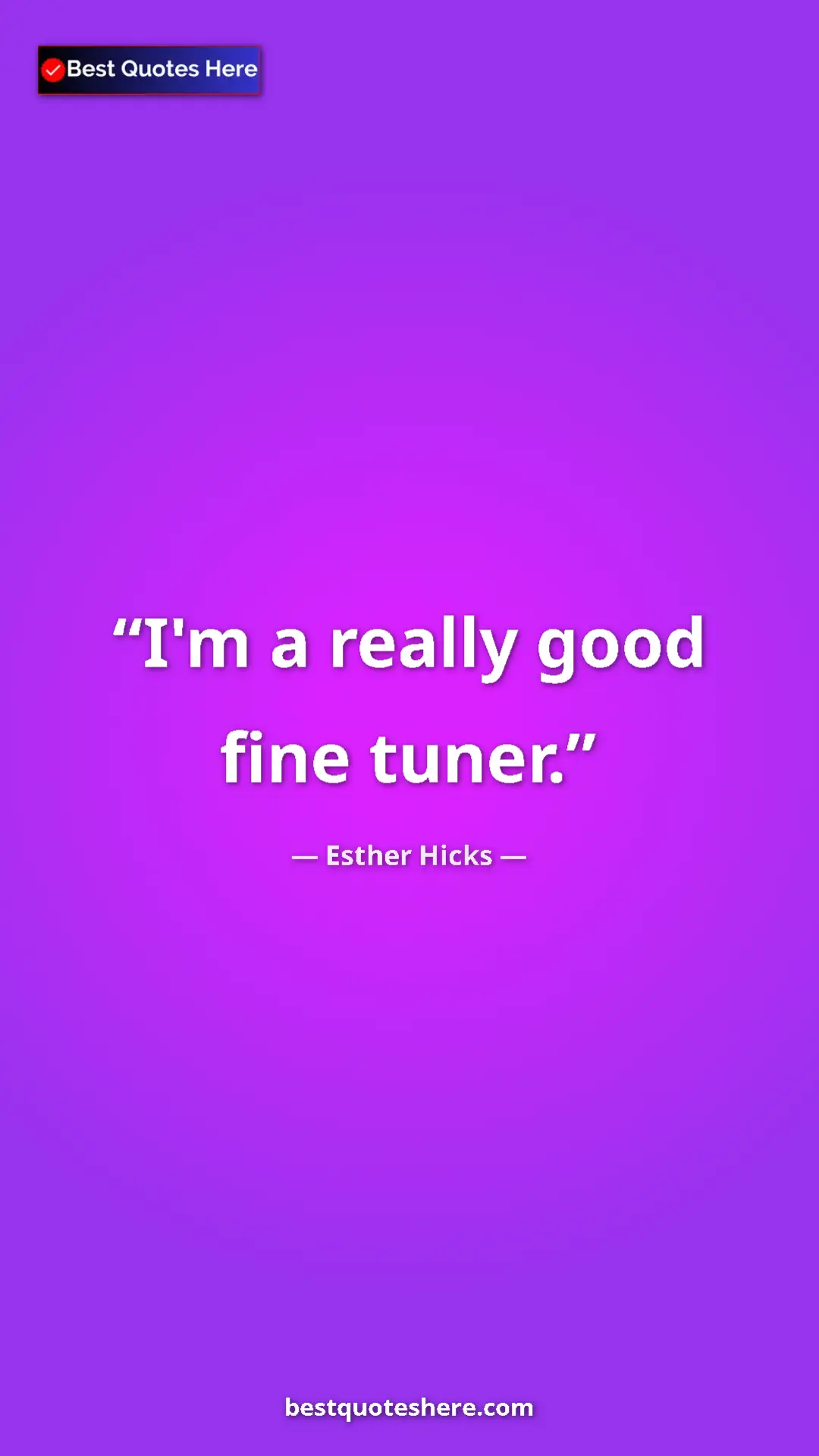 Pinterest quote poster by Esther Hicks: "I'm a really good fine tuner."