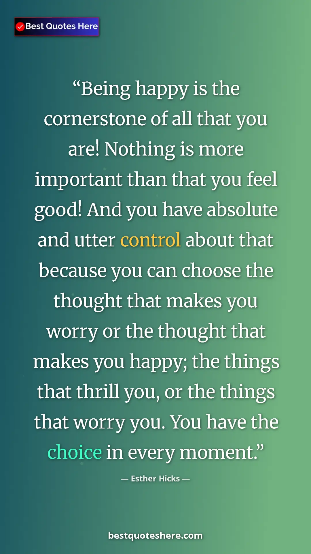 Pinterest quote poster by Esther Hicks: "Being happy is the cornerstone of all that you are! Nothing..."