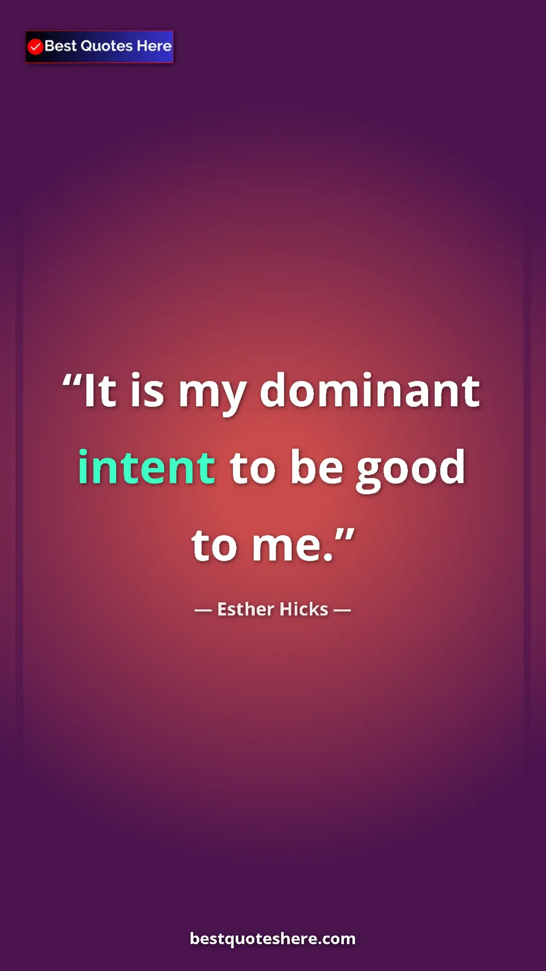 Pinterest quote poster by Esther Hicks: "It is my dominant intent to be good to me."