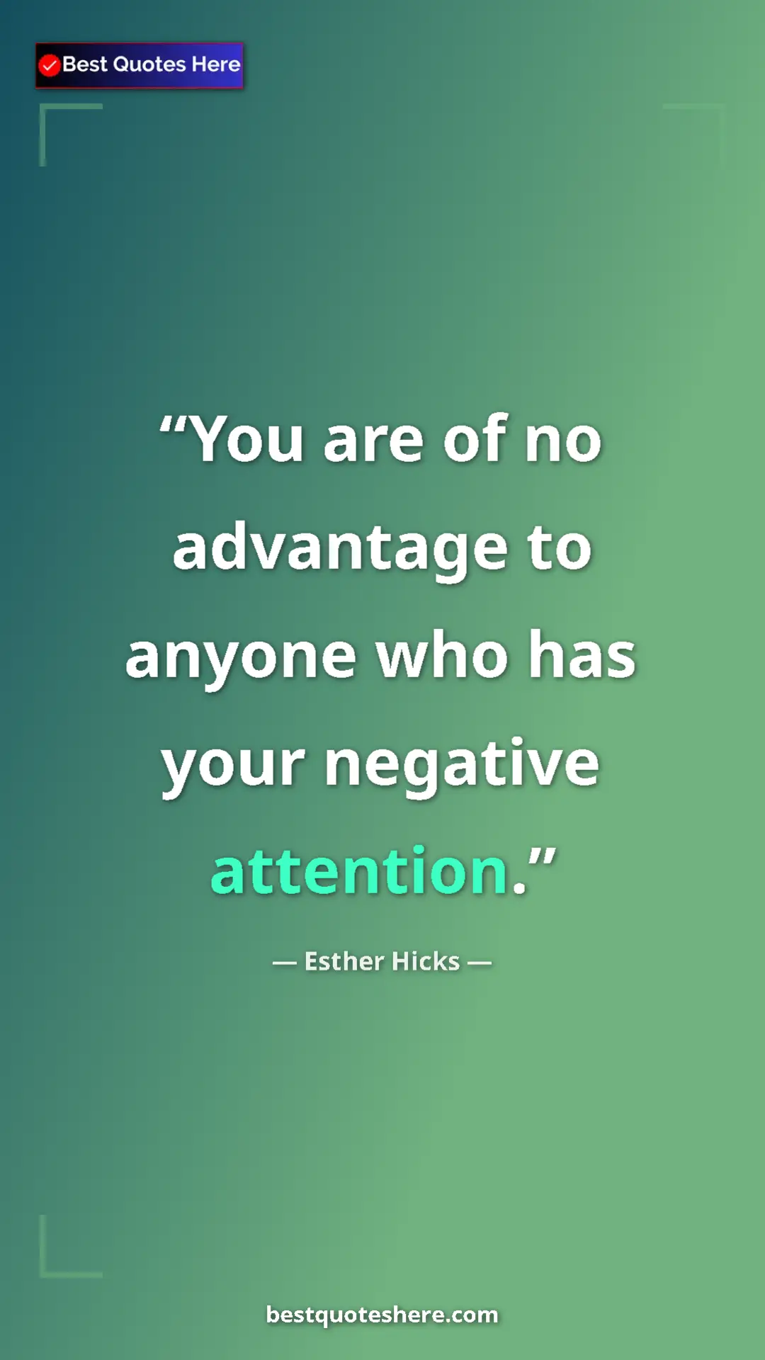 Pinterest quote poster by Esther Hicks: "You are of no advantage to anyone who has your negative..."