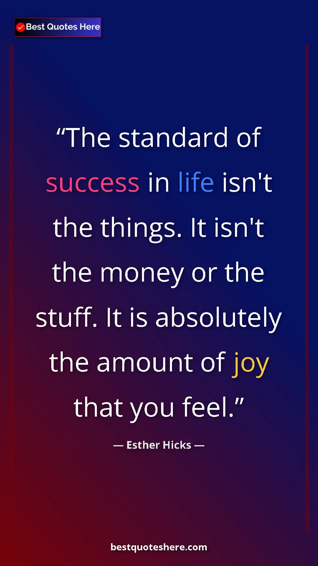 Pinterest quote poster by Esther Hicks: "The standard of success in life isn't the things. It isn't..."