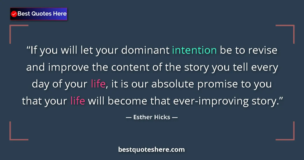 Quote by Esther Hicks: If you will let your dominant intention be to revise and improve the content of the story you tell e...