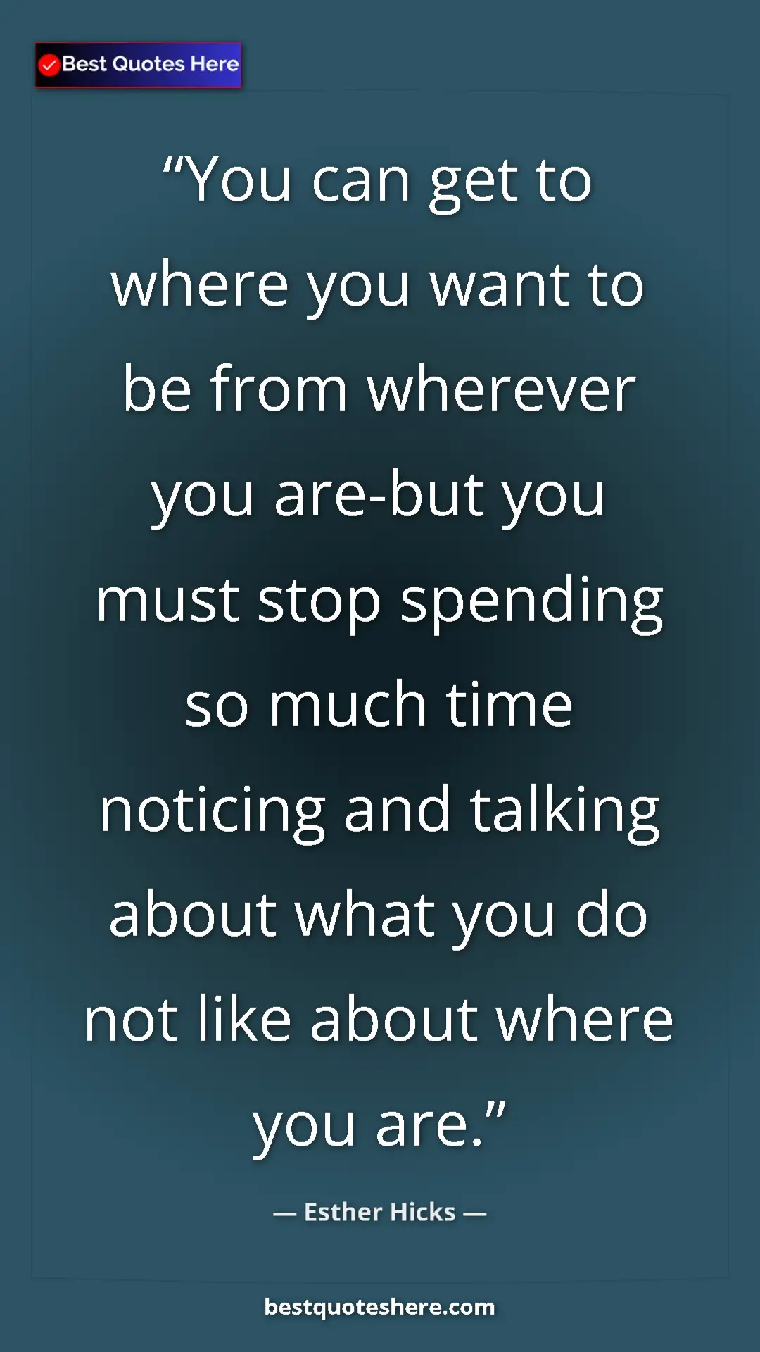 Esther Hicks Quote Card: "You can get to where you want to be from wherever you..." Pinterest quote poster by Esther Hicks: "You can get to where you want to be from wherever you..."