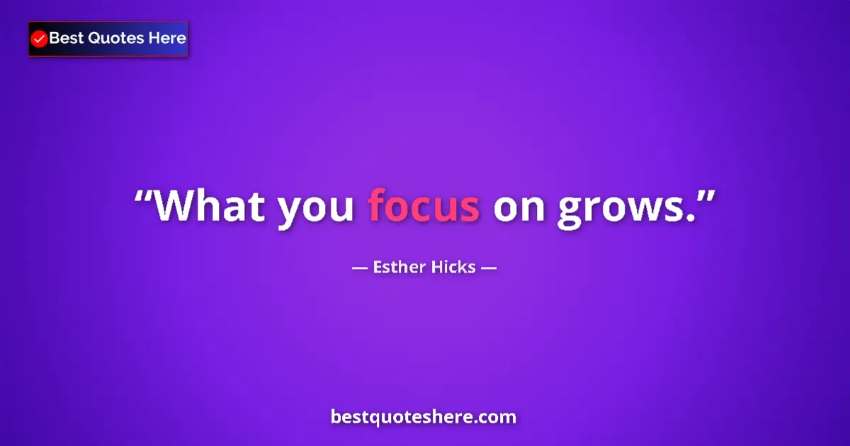 Quote by Esther Hicks: What you focus on grows....