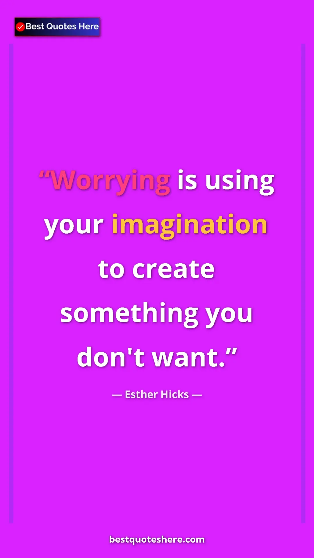 Esther Hicks Quote Card: "Worrying is using your imagination to create something you d" Pinterest quote poster by Esther Hicks: "Worrying is using your imagination to create something you d"