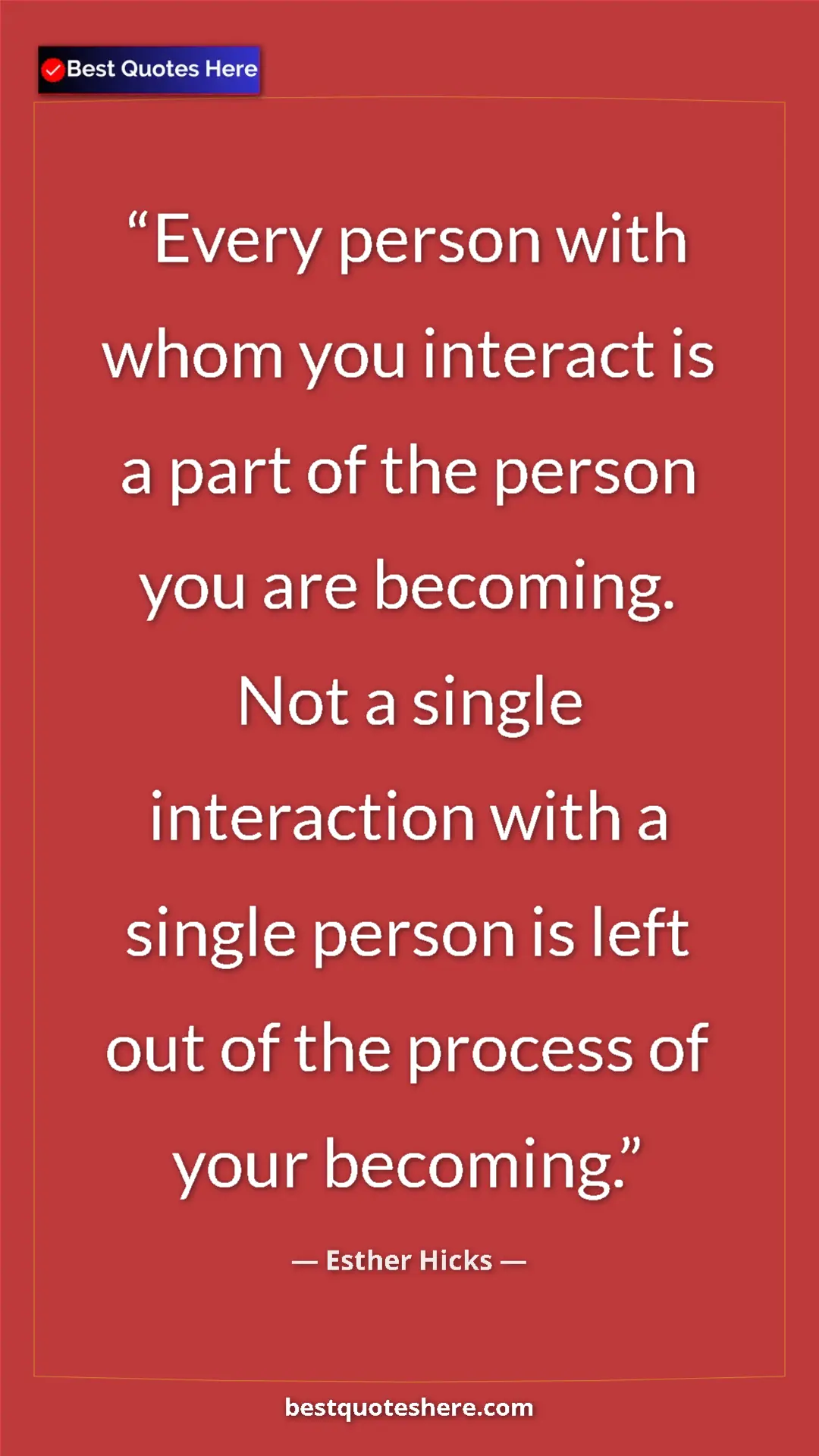 Pinterest quote poster by Esther Hicks: "Every person with whom you interact is a part of the person..."