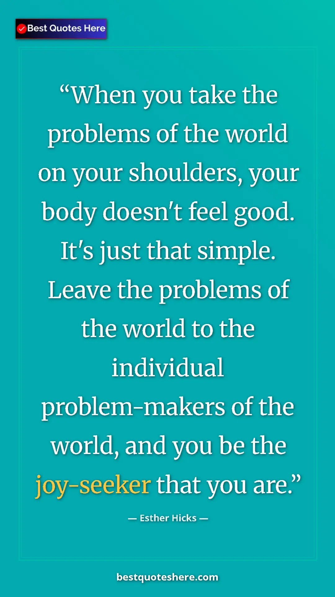 Esther Hicks Quote Card: "When you take the problems of the world on your shoulders,..." Pinterest quote poster by Esther Hicks: "When you take the problems of the world on your shoulders,..."