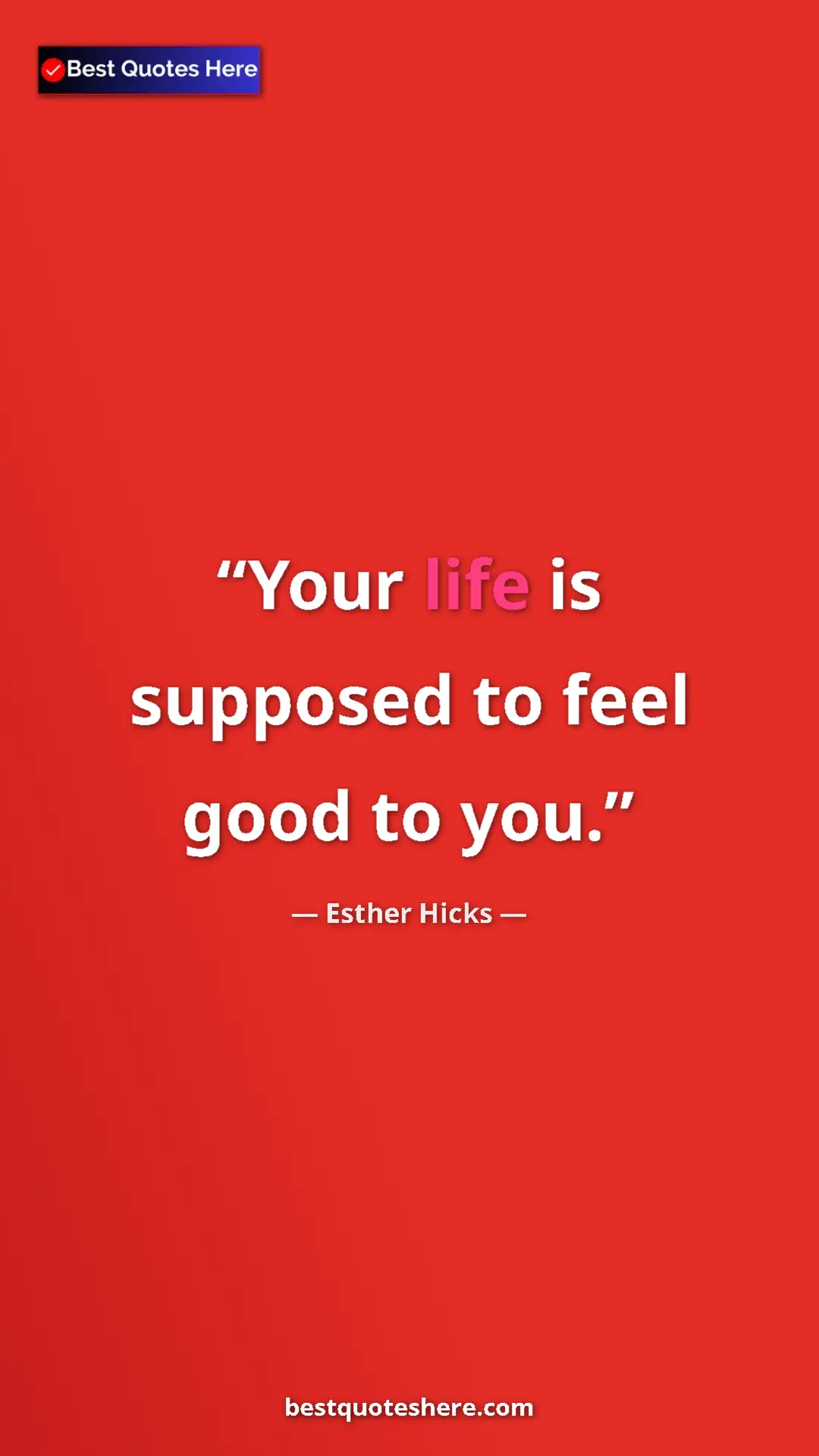 Pinterest quote poster by Esther Hicks: "Your life is supposed to feel good to you."