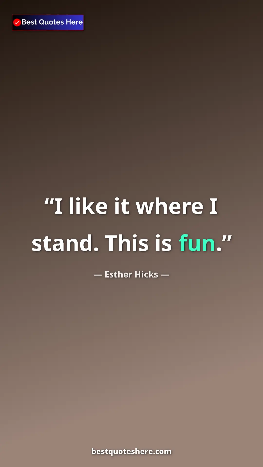 Pinterest quote poster by Esther Hicks: "I like it where I stand. This is fun."