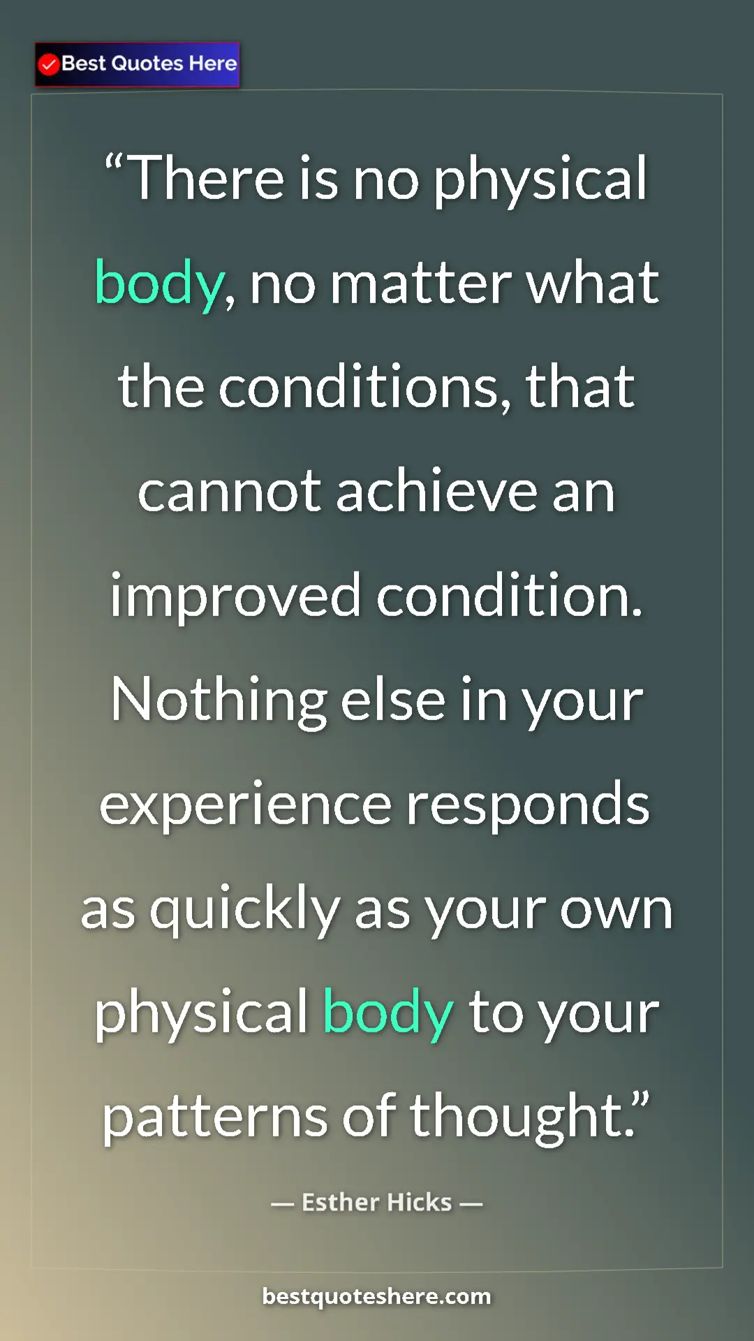 Pinterest quote poster by Esther Hicks: "There is no physical body, no matter what the conditions,..."