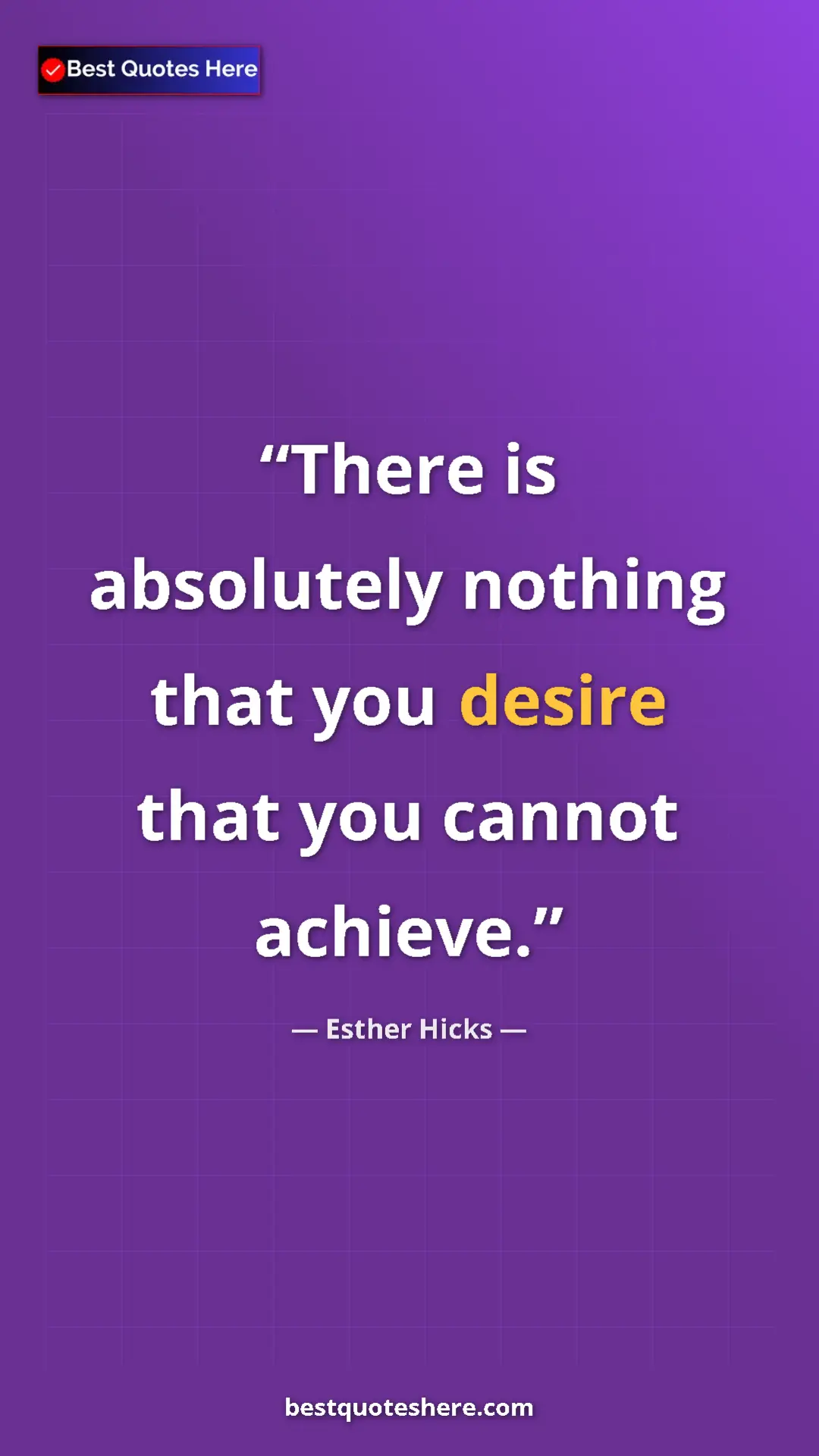 Pinterest quote poster by Esther Hicks: "There is absolutely nothing that you desire that you cannot..."