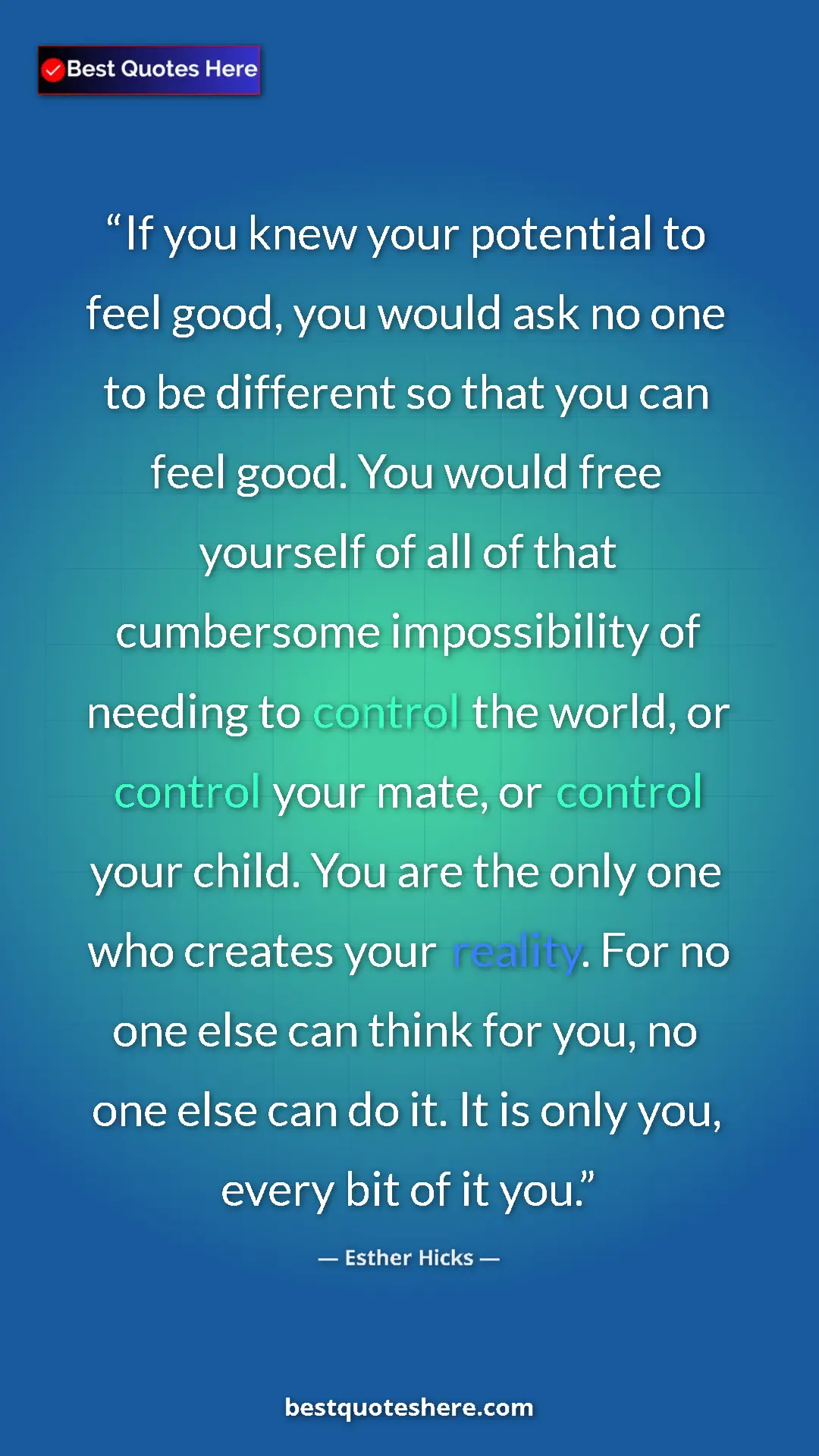 Pinterest quote poster by Esther Hicks: "If you knew your potential to feel good, you would ask no..."