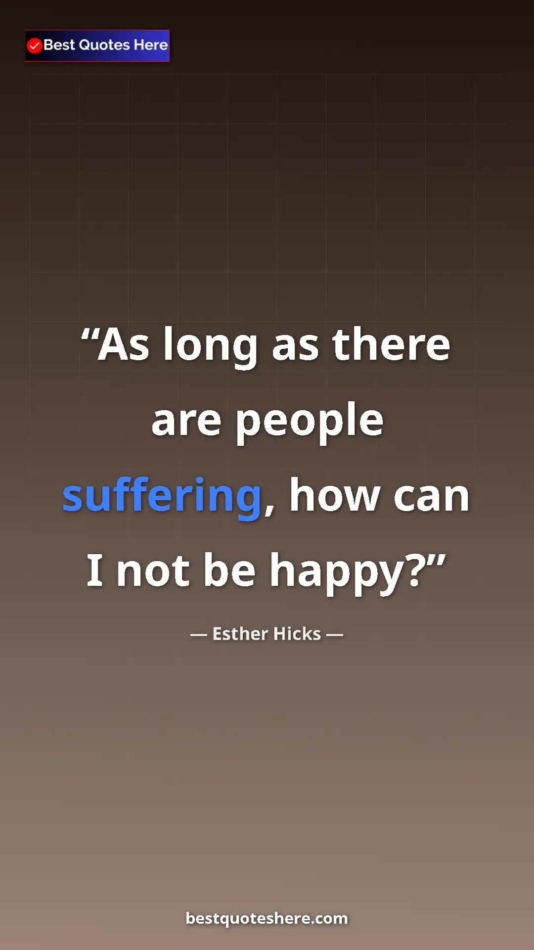 Pinterest quote poster by Esther Hicks: "As long as there are people suffering, how can I not be..."