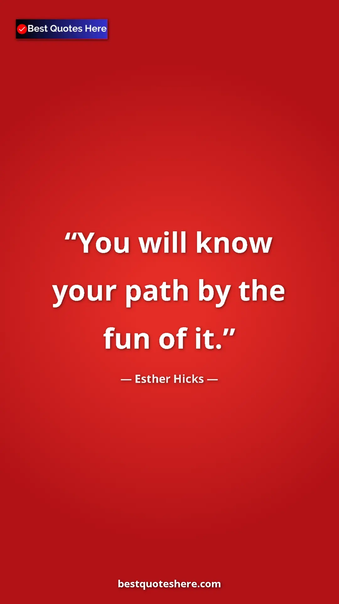 Pinterest quote poster by Esther Hicks: "You will know your path by the fun of it."