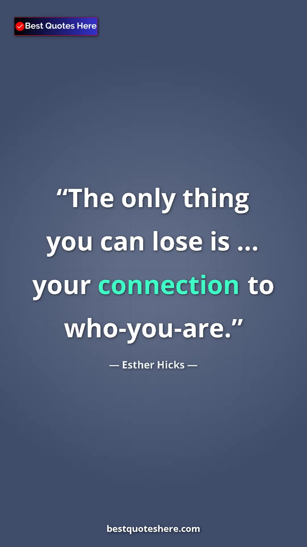 Pinterest quote poster by Esther Hicks: "The only thing you can lose is ... your connection to..."