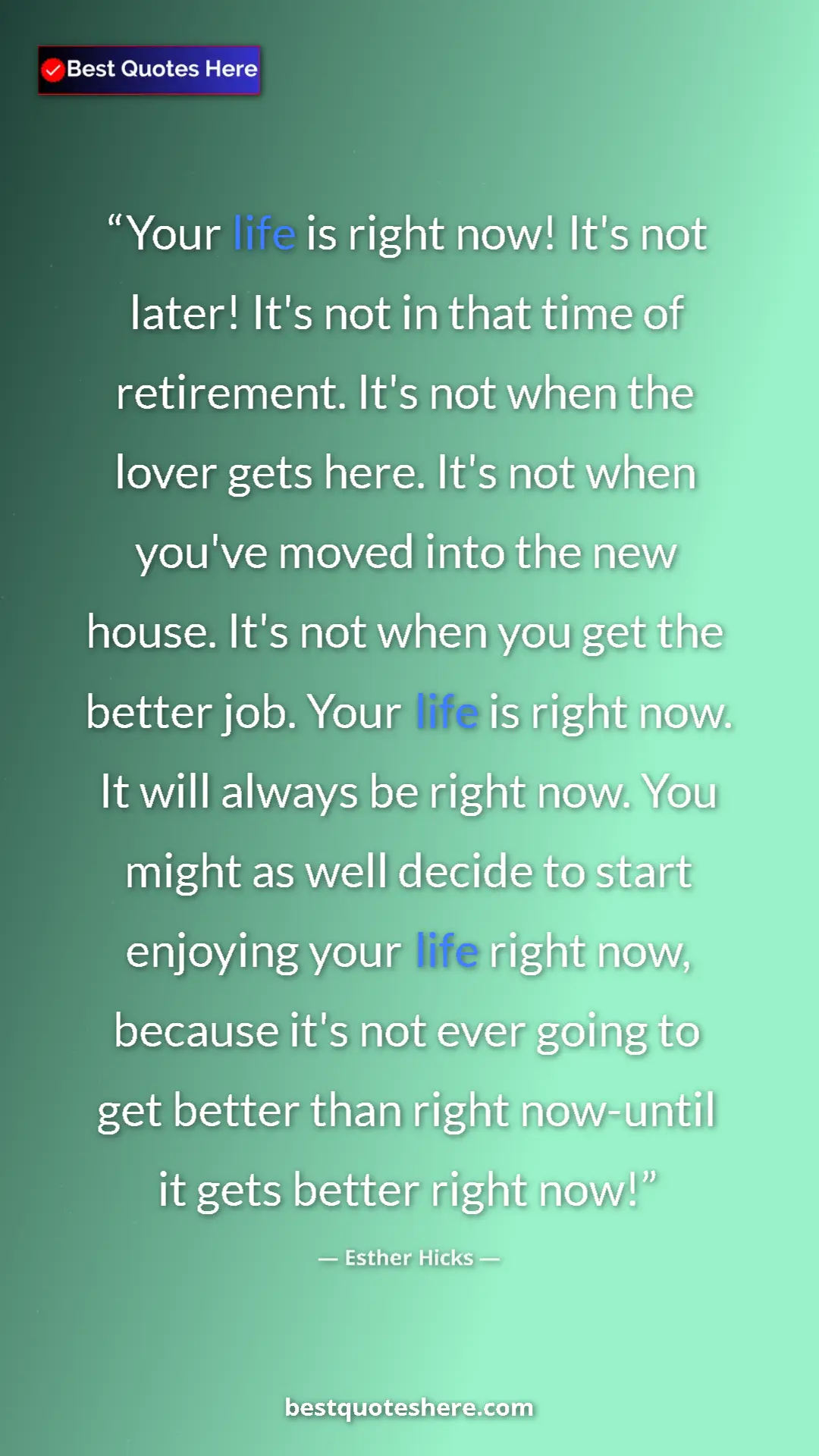 Esther Hicks Quote Card: "Your life is right now! It's not later! It's not in that..." Pinterest quote poster by Esther Hicks: "Your life is right now! It's not later! It's not in that..."