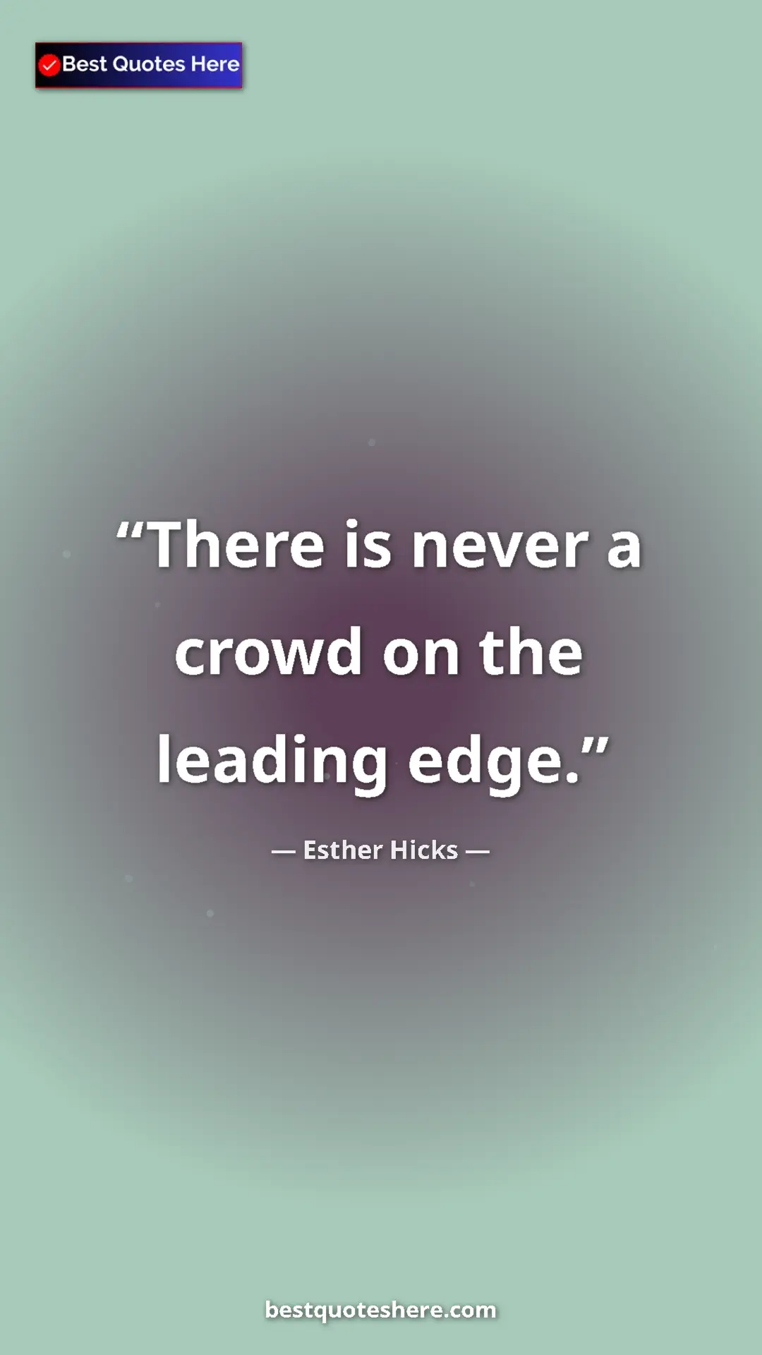 Pinterest quote poster by Esther Hicks: "There is never a crowd on the leading edge."