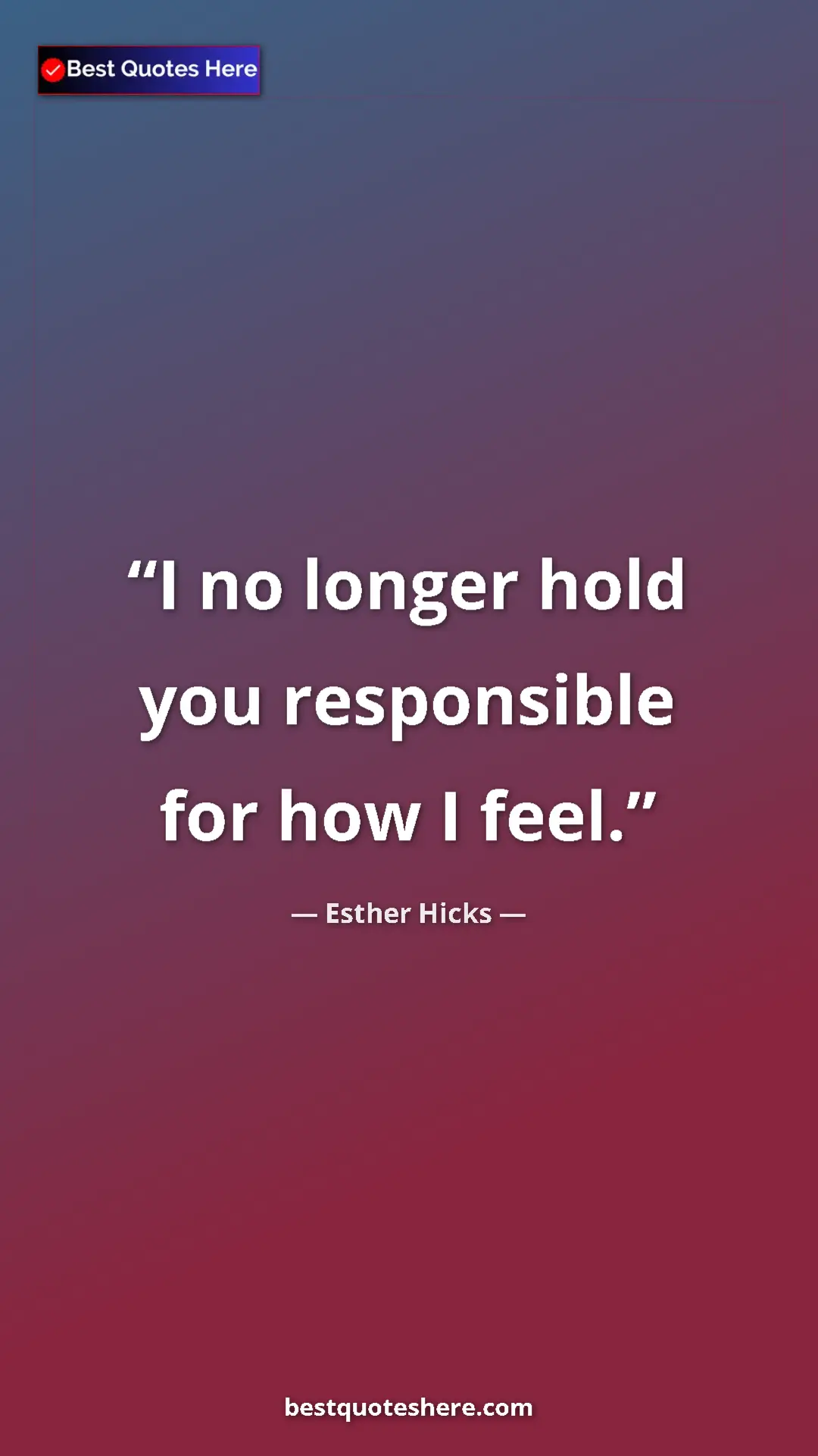 Pinterest quote poster by Esther Hicks: "I no longer hold you responsible for how I feel."