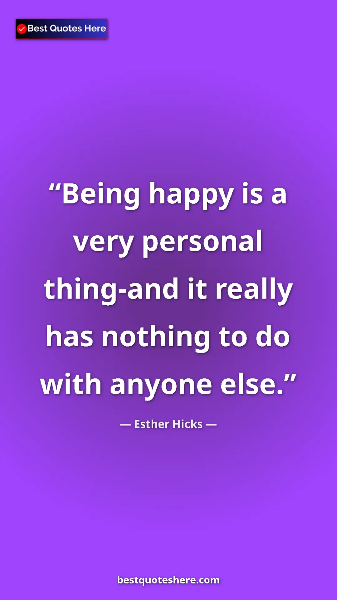 Pinterest quote poster by Esther Hicks: "Being happy is a very personal thing-and it really has..."