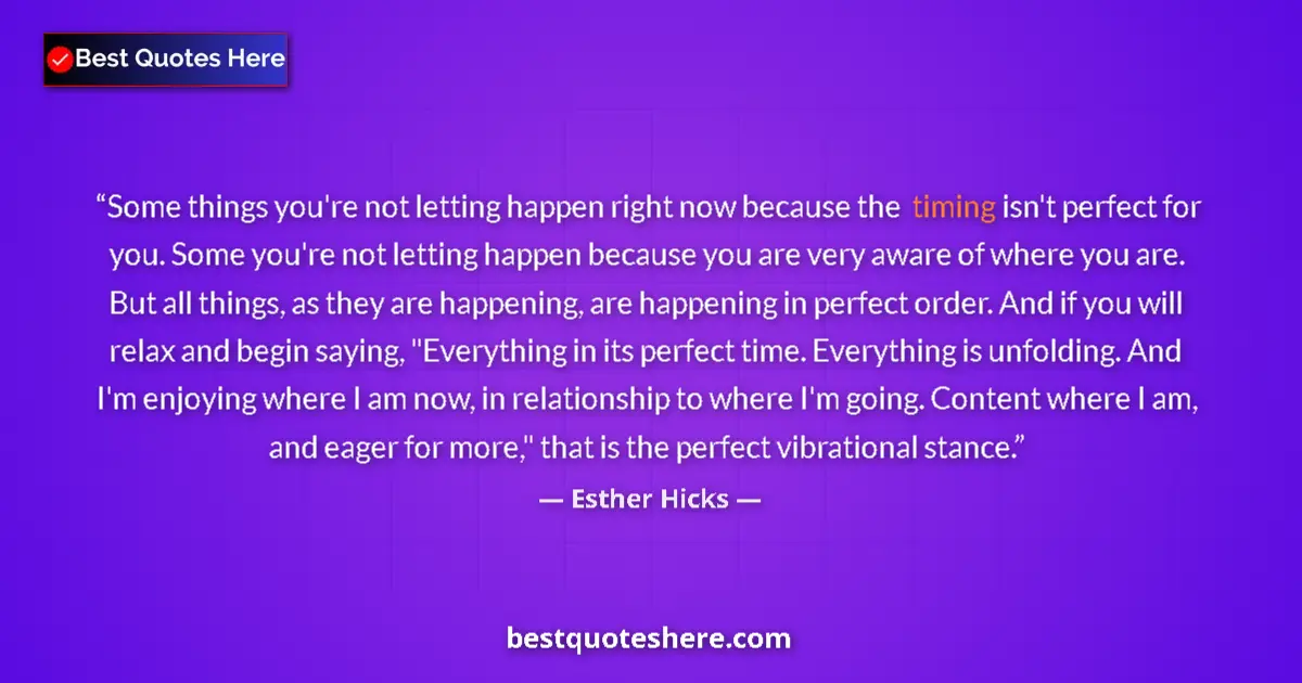 Quote by Esther Hicks: Some things you're not letting happen right now because the timing isn't perfect for you. Some you'r...