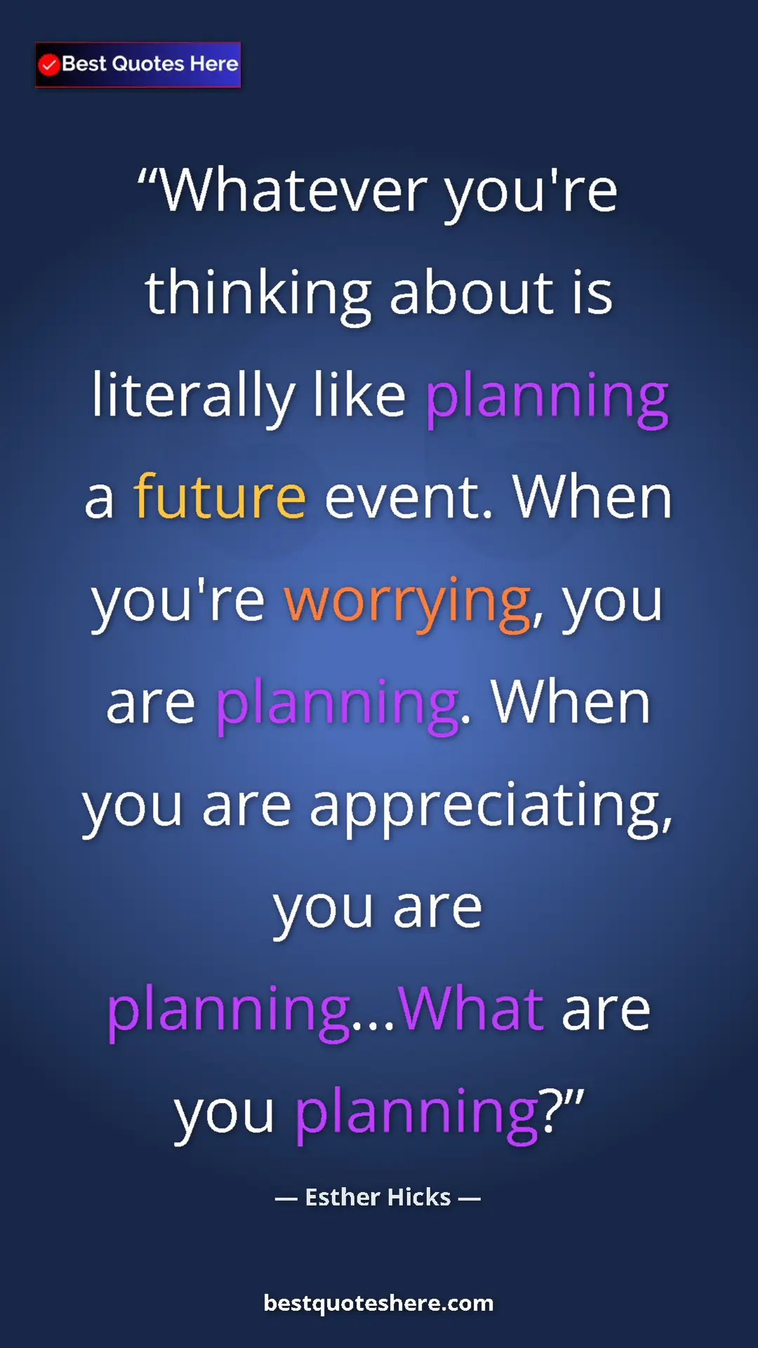 Pinterest quote poster by Esther Hicks: "Whatever you're thinking about is literally like planning a..."