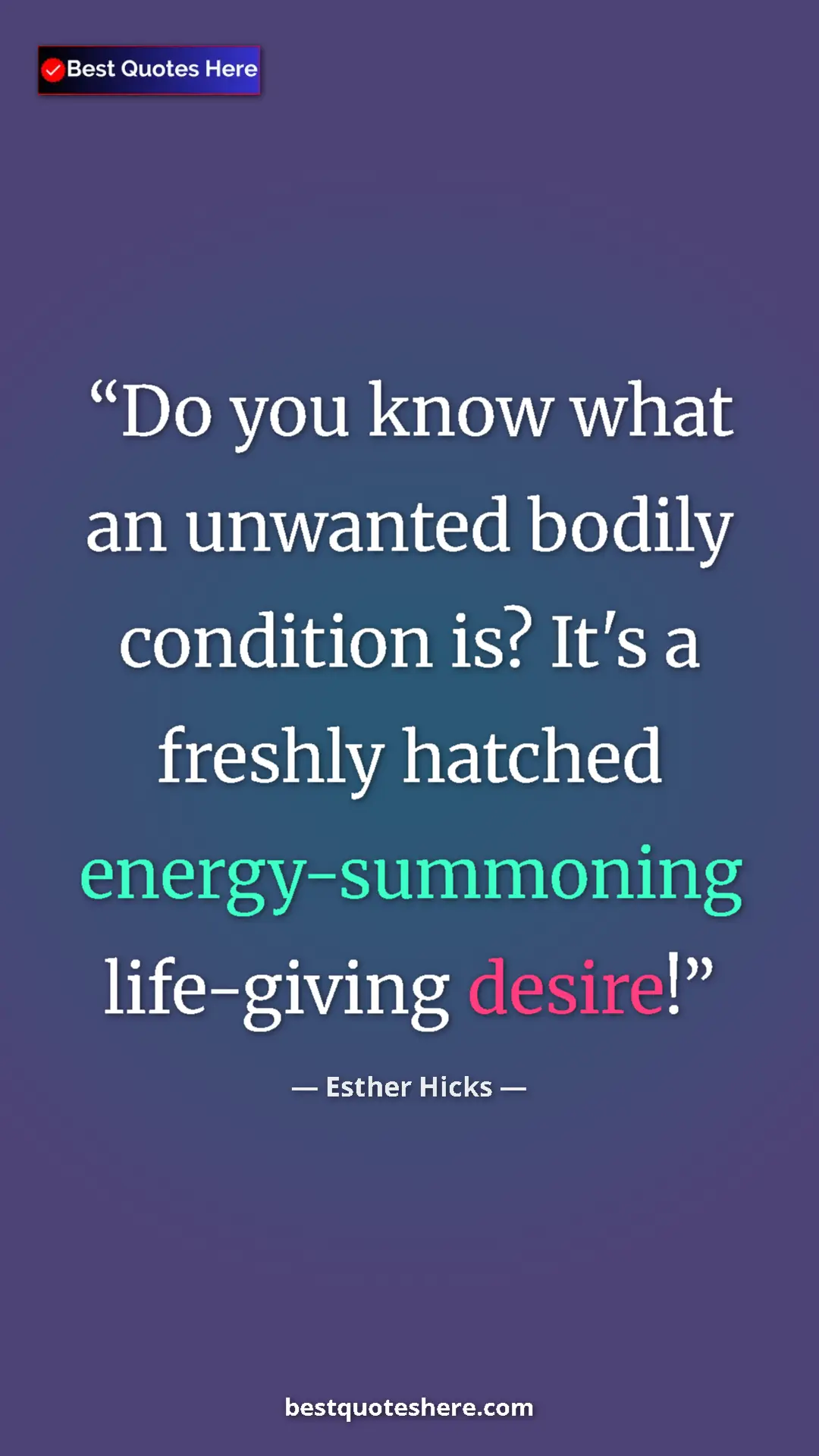 Pinterest quote poster by Esther Hicks: "Do you know what an unwanted bodily condition is? It's a..."