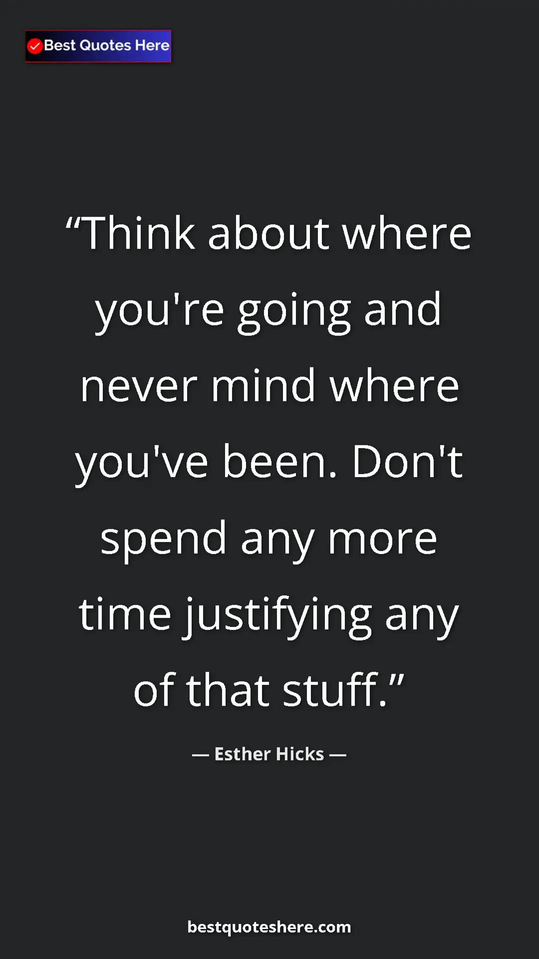 Pinterest quote poster by Esther Hicks: "Think about where you're going and never mind where you've..."