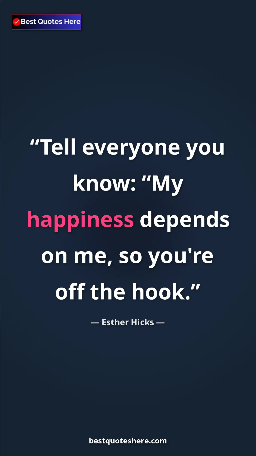 Pinterest quote poster by Esther Hicks: "Tell everyone you know: “My happiness depends on me, so..."