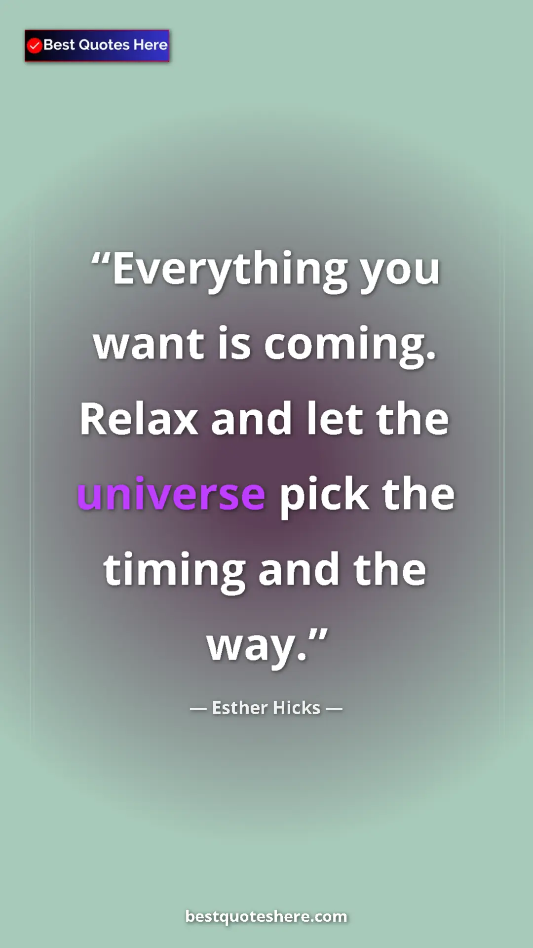 Pinterest quote poster by Esther Hicks: "Everything you want is coming. Relax and let the universe..."