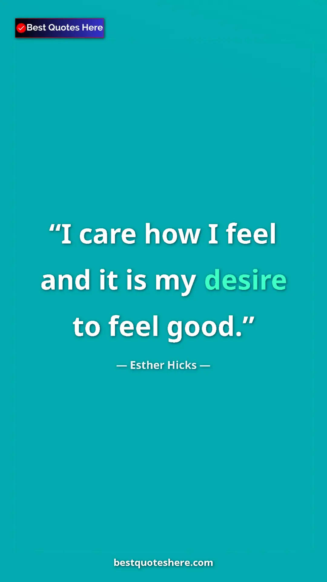 Pinterest quote poster by Esther Hicks: "I care how I feel and it is my desire to feel good."