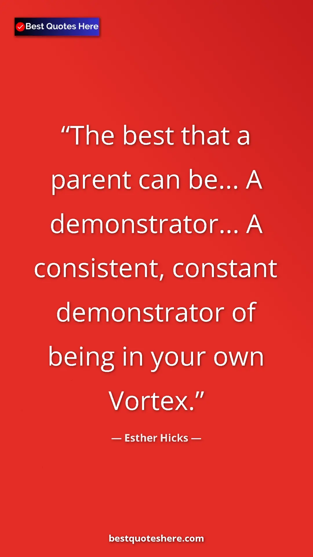 Pinterest quote poster by Esther Hicks: "The best that a parent can be... A demonstrator... A..."